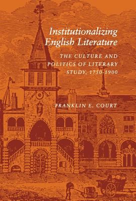 Institutionalizing English Literature: The Culture and Politics of Literary Study, 1750-1900
