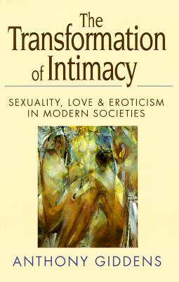The Transformation of Intimacy: Sexuality, Love, and Eroticism in Modern Societies