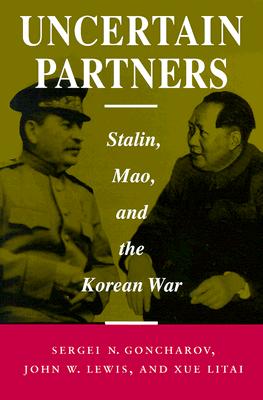 Uncertain Partners: Stalin, Mao, and the Korean War (Studies in International Security and Arms Control)