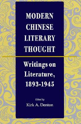 Modern Chinese Literary Thought: Writings on Literature, 1893-1945