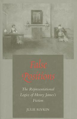 False Positions: The Representational Logics of Henry Jamess Fiction
