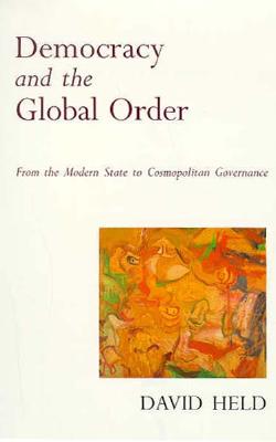 Democracy and the Global Order: From the Modern State to Cosmopolitan Governance