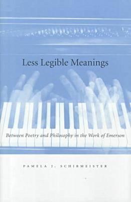 Less Legible Meanings: Between Poetry and Philosophy in the Work of Emerson