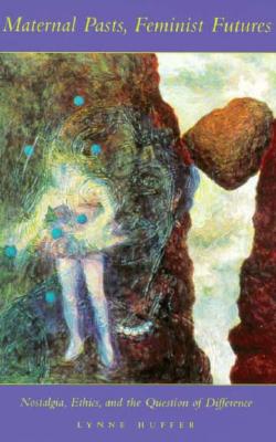 Maternal Pasts, Feminist Futures: Nostalgia, Ethics, and the Question of Difference