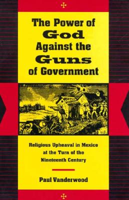 The Power of God Against the Guns of Government: Religious Upheaval in Mexico at the Turn of the Nineteenth Century