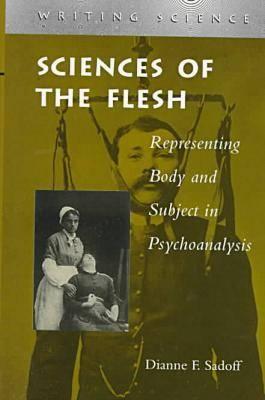 Sciences of the Flesh: Representing Body and Subject in Psychoanalysis (Writing Science)