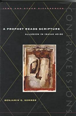 A Prophet Reads Scripture: Allusion in Isaiah 40-66 (Contraversions: Jews and Other Differences)