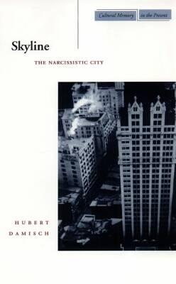 Skyline: The Narcissistic City (Cultural Memory in the Present)