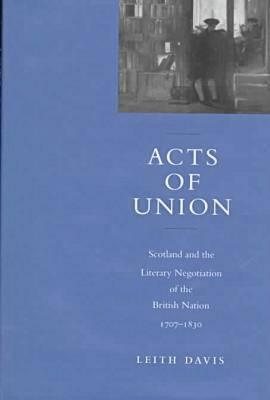 Acts of Union: Scotland and the Literary Negotiation of the British Nation, 1707-1830