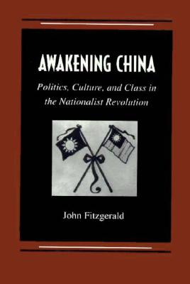 Awakening China: Politics, Culture, and Class in the Nationalist Revolution