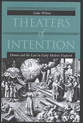 Theaters of Intention: Drama and the Law in Early Modern England