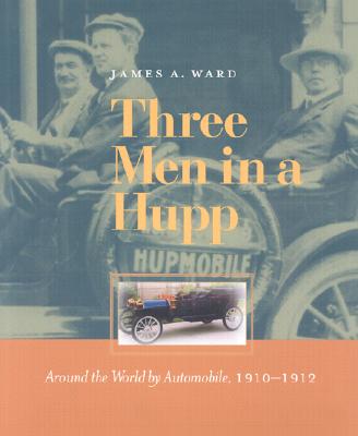 Three Men in a Hupp: Around the World by Automobile, 1910-1912