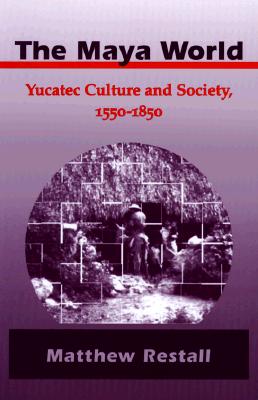 The Maya World: Yucatec Culture and Society, 1550-1850