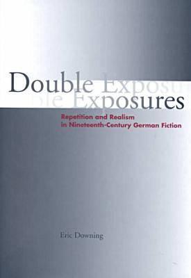 Double Exposures: Repetition and Realism in Nineteenth-Century German Fiction
