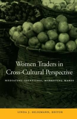 Women Traders in Cross-Cultural Perspective: Mediating Identities, Marketing Wares