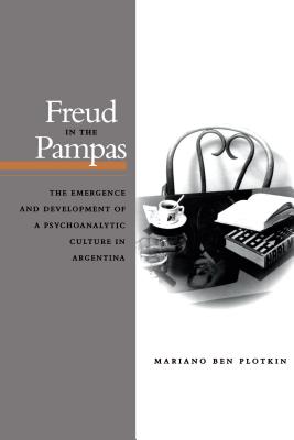 Freud in the Pampas: The Emergence and Development of a Psychoanalytic Culture in Argentina