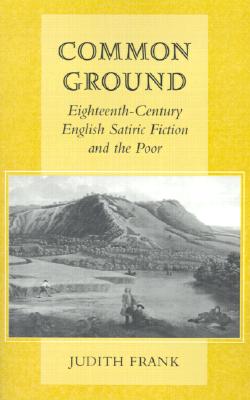 Common Ground: Eighteenth-Century English Satiric Fiction and the Poor