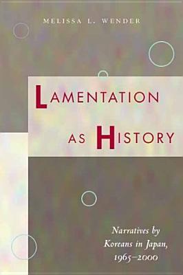 Lamentation as History: Narratives by Koreans in Japan, 1965-2000