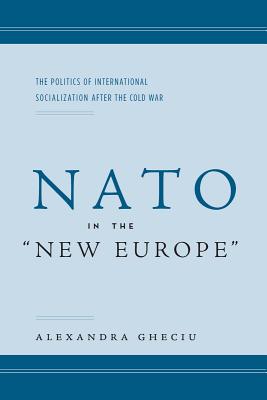 NATO in the New Europe: The Politics of International Socialization After the Cold War
