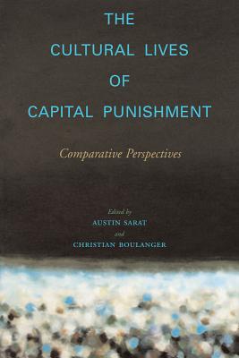 The Cultural Lives of Capital Punishment: Comparative Perspectives (The Cultural Lives of Law)