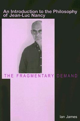 The Fragmentary Demand: An Introduction to the Philosophy of Jean-Luc Nancy