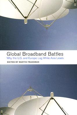 Global Broadband Battles: Why the U.S. and Europe Lag While Asia Leads (Innovation and Technology in the World Economy)