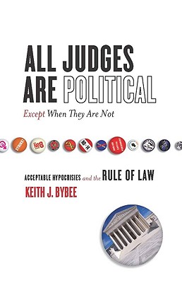 All Judges Are Political - Except When They Are Not: Acceptable Hypocrisies and the Rule of Law (The Cultural Lives of Law)