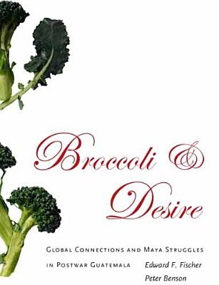 Image for Broccoli and Desire: Global Connections and Maya Struggles in Postwar Guatemala