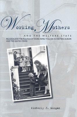 Working Mothers and the Welfare State: Religion and the Politics of Work-Family Policies in Western Europe and the United States