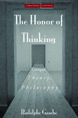 The Honor of Thinking: Critique, Theory, Philosophy (Cultural Memory in the Present)