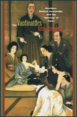 Image for The Vaccinators: Smallpox, Medical Knowledge, and the ?Opening? of Japan