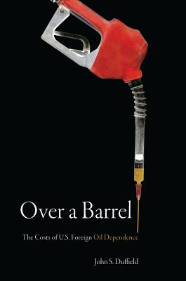 Over a Barrel: The Costs of U.S. Foreign Oil Dependence (Stanford Law Books)