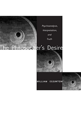 The Philosophers Desire: Psychoanalysis, Interpretation, and Truth