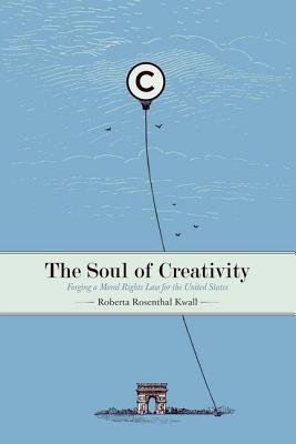 The Soul of Creativity: Forging a Moral Rights Law for the United States