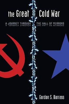 The Great Cold War: A Journey Through the Hall of Mirrors (Stanford Security Studies)