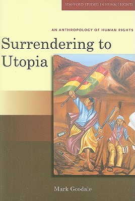 Surrendering to Utopia: An Anthropology of Human Rights (Stanford Studies in Human Rights)