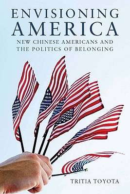 Envisioning America: New Chinese Americans and the Politics of Belonging (Asian America)