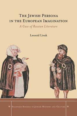 The Jewish Persona in the European Imagination: A Case of Russian Literature (Stanford Studies in Jewish History and Culture)