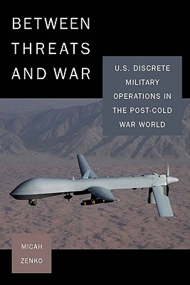 Between Threats and War: U.S. Discrete Military Operations in the Post-Cold War World (A Council on Foreign Relations)