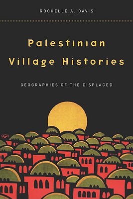 Image for Palestinian Village Histories: Geographies of the Displaced (Stanford Studies in Middle Eastern and Islamic Societies and Cultures)