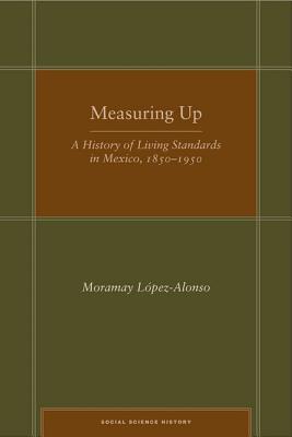 Measuring Up: A History of Living Standards in Mexico, 18501950 (Social Science History)