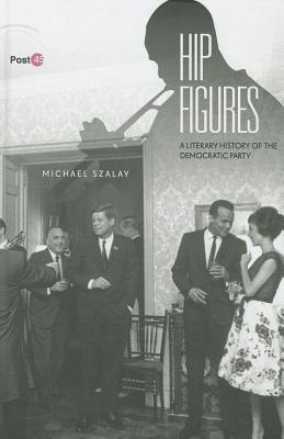 Hip Figures: A Literary History of the Democratic Party (Post*45)
