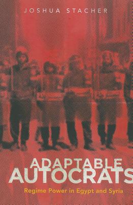 Adaptable Autocrats: Regime Power in Egypt and Syria (Stanford Studies in Middle Eastern and Islamic Societies and Culture) (Stanford Studies in Middle Eastern and Islamic Societies and Cultures)