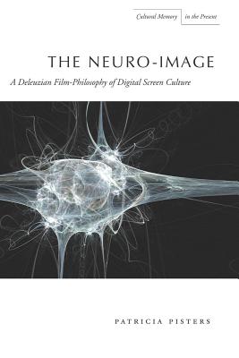 The Neuro-Image: A Deleuzian Film-Philosophy of Digital Screen Culture (Cultural Memory in the Present)