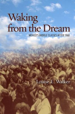 Waking from the Dream: Mexico's Middle Classes after 1968
