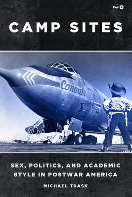Camp Sites: Sex, Politics, and Academic Style in Postwar America (Post*45)