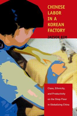 Chinese Labor in a Korean Factory: Class, Ethnicity, and Productivity on the Shop Floor in Globalizing China