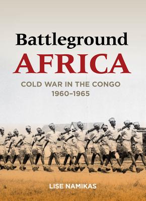 Battleground Africa: Cold War in the Congo, 1960a 1965