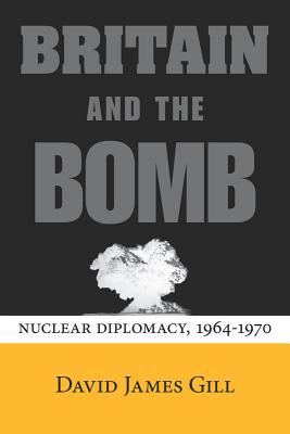 Britain and the Bomb: Nuclear Diplomacy, 1964-1970 (Stanford Nuclear Age Series)