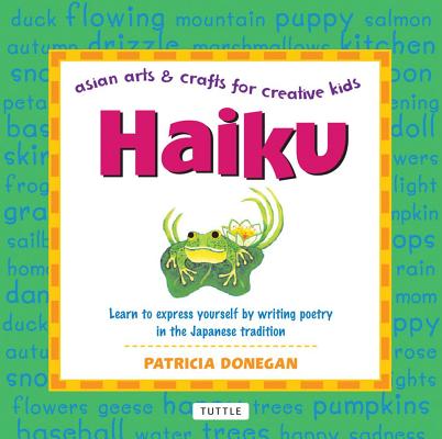 Haiku: Learn to express yourself by writing poetry in the Japanese tradition (Asian Arts and Crafts For Creative Kids)